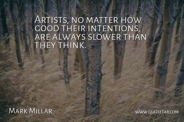 Mark Millar Quote About Thinking, Artist, Matter: Artists No Matter How Good...