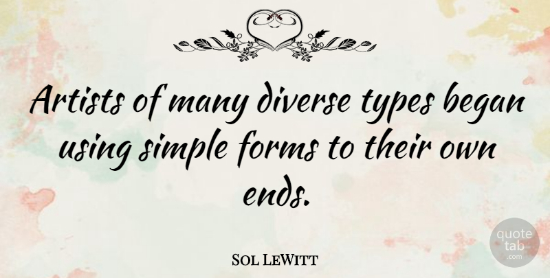 Sol LeWitt Quote About Simple, Artist, Ends: Artists Of Many Diverse Types...