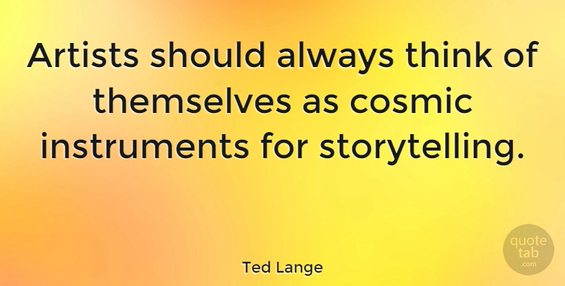 Ted Lange Quote About Thinking, Artist, Storytelling: Artists Should Always Think Of...