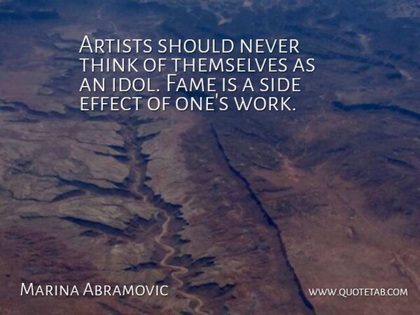 Marina Abramovic Quote About Thinking, Artist, Idols: Artists Should Never Think Of...