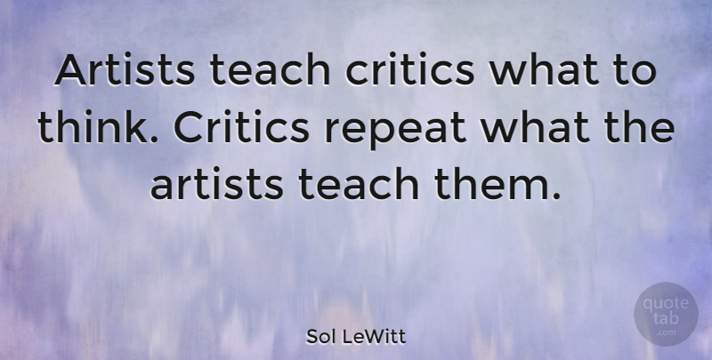 Sol LeWitt Quote About Thinking, Artist, Teach: Artists Teach Critics What To...