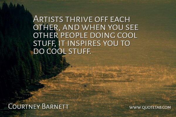 Courtney Barnett Quote About Artist, People, Inspire: Artists Thrive Off Each Other...