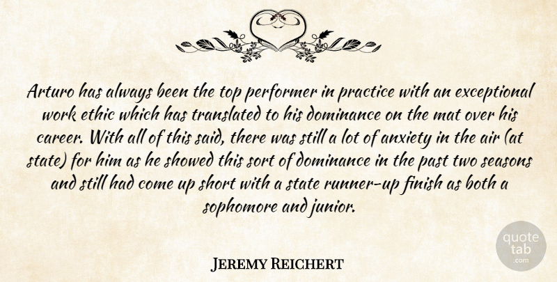 Jeremy Reichert Quote About Air, Anxiety, Both, Dominance, Ethic: Arturo Has Always Been The...