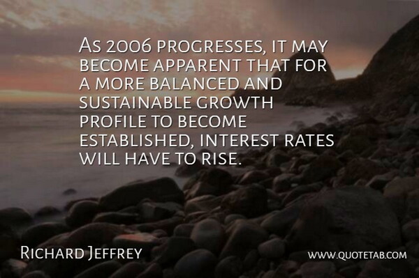 Richard Jeffrey Quote About Apparent, Balanced, Growth, Interest, Profile: As 2006 Progresses It May...
