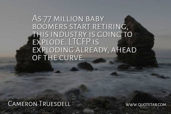 Cameron Truesdell Quote About Ahead, Baby, Boomers, Exploding, Industry: As 77 Million Baby Boomers...