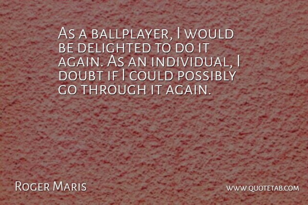 Roger Maris Quote About Baseball, Doubt, Would Be: As A Ballplayer I Would...