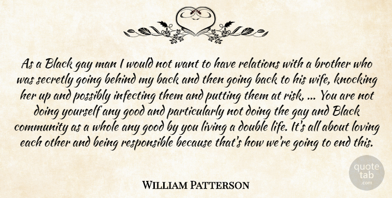 William Patterson Quote About Behind, Black, Brother, Community, Double: As A Black Gay Man...