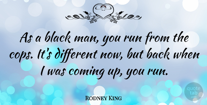 Rodney King Quote About Running, Men, Black: As A Black Man You...