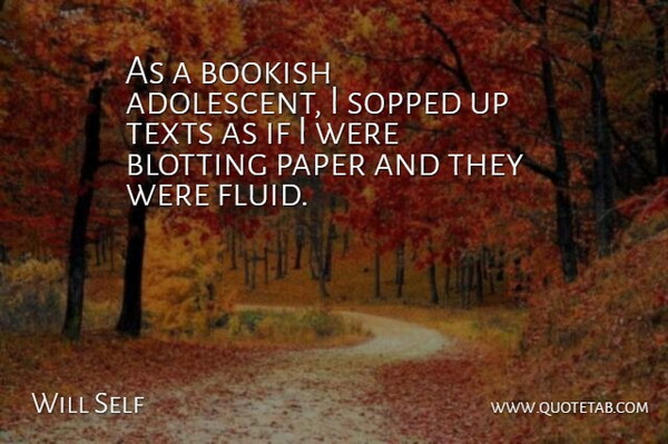 Will Self Quote About Paper, Fluid, Ifs: As A Bookish Adolescent I...