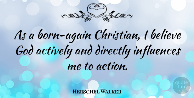 Herschel Walker Quote About Christian, Believe, Action: As A Born Again Christian...