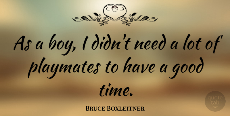 Bruce Boxleitner Quote About Boys, Needs, Good Times: As A Boy I Didnt...