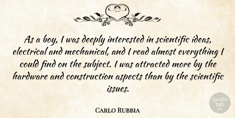 Carlo Rubbia Quote About Almost, Aspects, Attracted, Deeply, Electrical: As A Boy I Was...