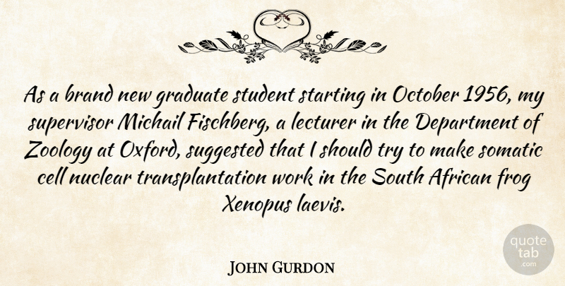 John Gurdon Quote About African, Brand, Cell, Department, Frog: As A Brand New Graduate...