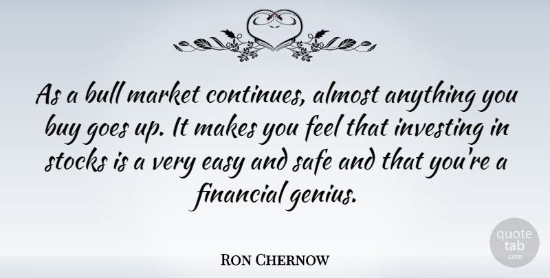 Ron Chernow Quote About Investing, Bulls, Safe: As A Bull Market Continues...