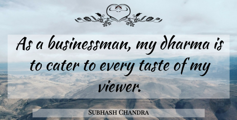 Subhash Chandra Quote About undefined: As A Businessman My Dharma...