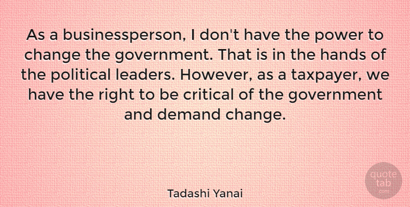 Tadashi Yanai Quote About Change, Critical, Demand, Government, Hands: As A Businessperson I Dont...