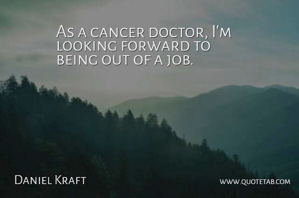Daniel Kraft Quote About Looking: As A Cancer Doctor Im...