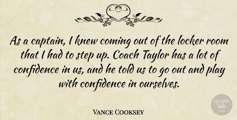 Vance Cooksey Quote About Coach, Coming, Confidence, Knew, Locker: As A Captain I Knew...