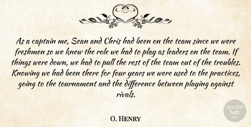 O. Henry Quote About Against, Captain, Chris, Difference, Four: As A Captain Me Sean...