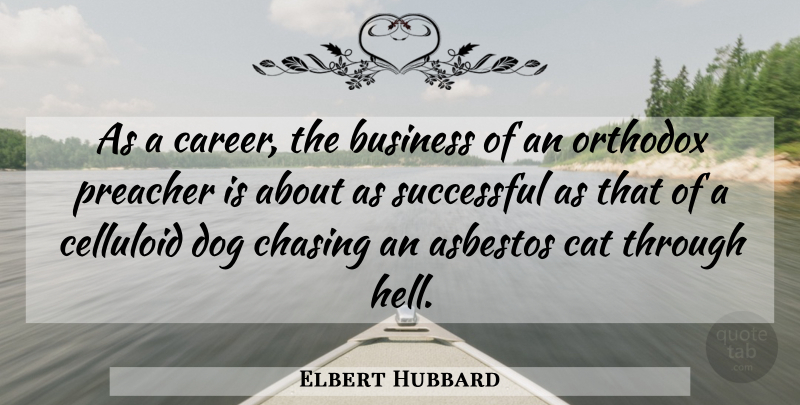 Elbert Hubbard Quote About Success, Dog, Cat: As A Career The Business...