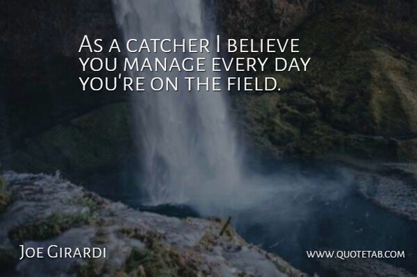 Joe Girardi Quote About Believe, Catcher, Manage: As A Catcher I Believe...