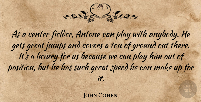John Cohen Quote About Center, Covers, Gets, Great, Ground: As A Center Fielder Antone...