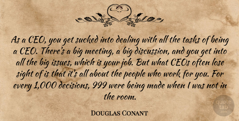 Douglas Conant Quote About Ceos, Dealing, Lose, People, Sight: As A Ceo You Get...