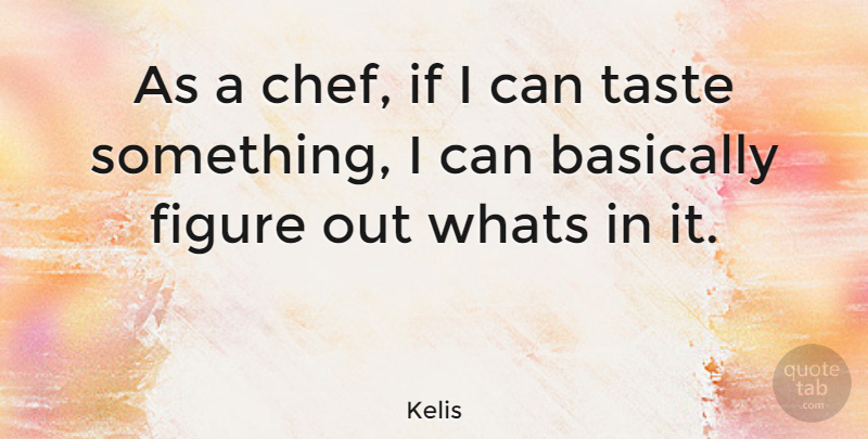 Kelis Quote About Taste, Chef, Figures: As A Chef If I...