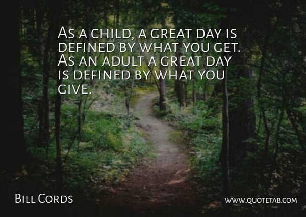 Bill Cords Quote About Adult, Defined, Great: As A Child A Great...