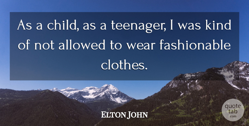 Elton John Quote About Children, Teenager, Clothes: As A Child As A...