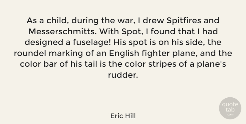 Eric Hill Quote About Bar, Designed, Drew, English, Fighter: As A Child During The...