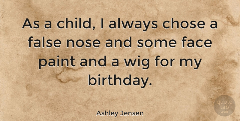 Ashley Jensen Quote About Birthday, Children, Noses: As A Child I Always...