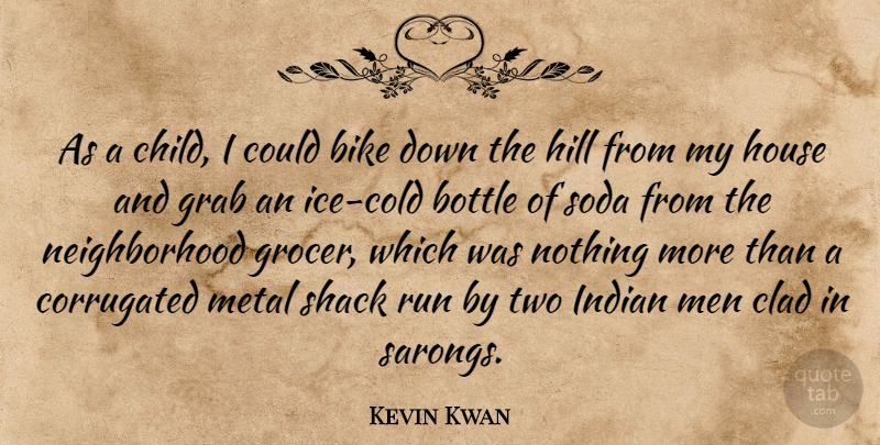 Kevin Kwan Quote About Bottle, Clad, Grab, Hill, House: As A Child I Could...