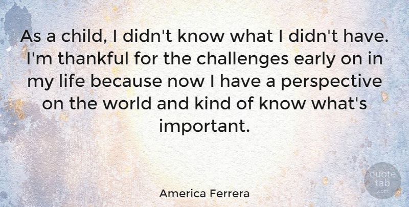 America Ferrera Quote About Children, Perspective, Challenges: As A Child I Didnt...