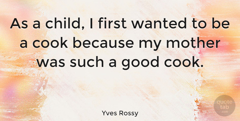 Yves Rossy Quote About Cook, Good: As A Child I First...