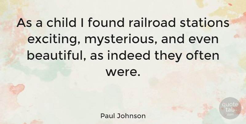 Paul Johnson Quote About Beautiful, Children, Railroads: As A Child I Found...