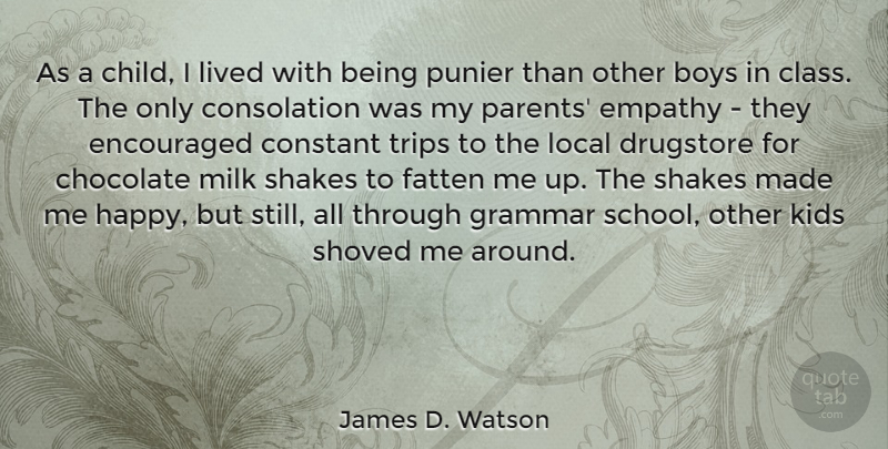 James D. Watson Quote About Boys, Chocolate, Constant, Drugstore, Encouraged: As A Child I Lived...