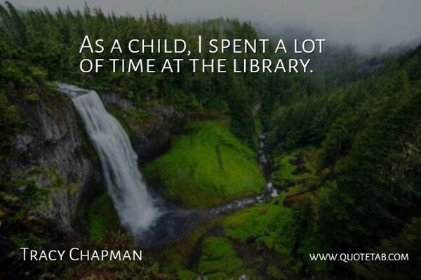 Tracy Chapman Quote About Children, Library: As A Child I Spent...