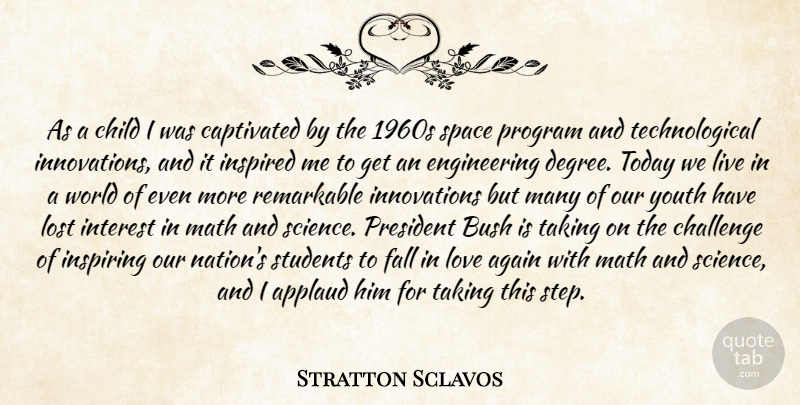 Stratton Sclavos Quote About Again, Applaud, Bush, Captivated, Challenge: As A Child I Was...