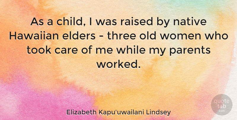 Elizabeth Kapu'uwailani Lindsey Quote About Elders, Native, Raised, Three, Took: As A Child I Was...