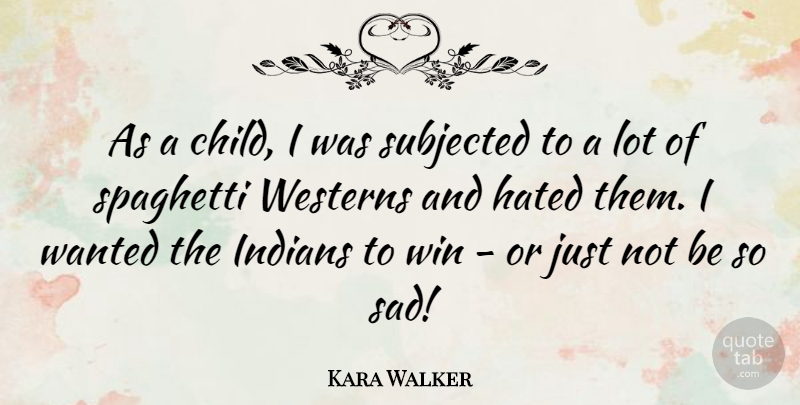Kara Walker Quote About Hated, Indians, Sad, Spaghetti, Subjected: As A Child I Was...