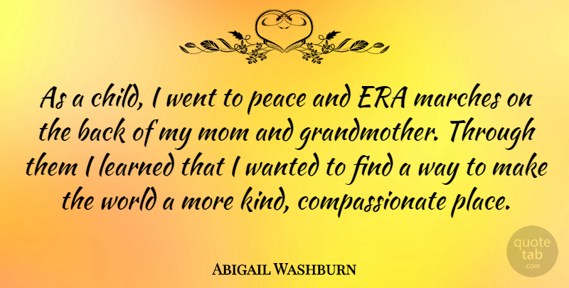 Abigail Washburn Quote About Era, Learned, Marches, Mom, Peace: As A Child I Went...