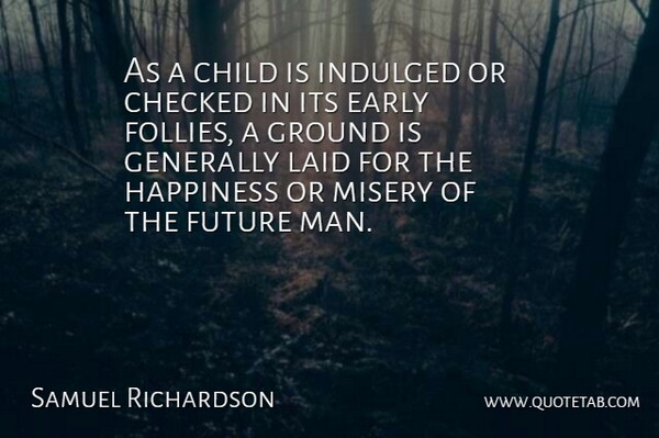 Samuel Richardson Quote About Happiness, Children, Men: As A Child Is Indulged...