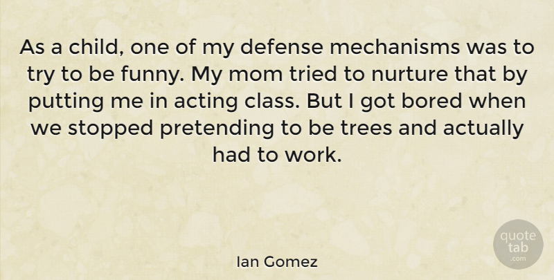 Ian Gomez Quote About Acting, Bored, Defense, Funny, Mechanisms: As A Child One Of...