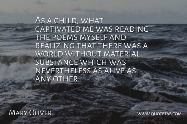 Mary Oliver Quote About Children, Reading, Substance: As A Child What Captivated...