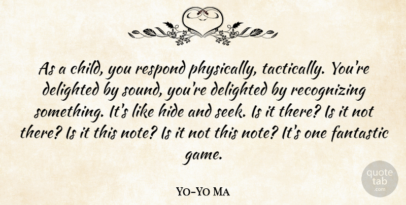 Yo-Yo Ma Quote About Children, Games, Sound: As A Child You Respond...