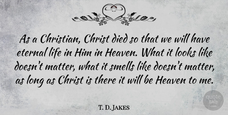 T. D. Jakes Quote About Christian, Smell, Long: As A Christian Christ Died...