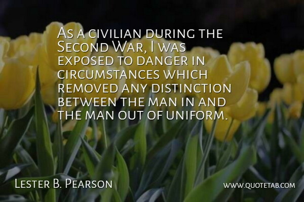 Lester B. Pearson Quote About War, Men, Uniforms: As A Civilian During The...