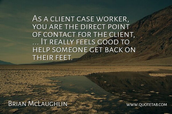 Brian McLaughlin Quote About Case, Client, Contact, Direct, Feels: As A Client Case Worker...
