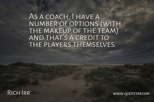 Rich Irr Quote About Credit, Makeup, Number, Options, Players: As A Coach I Have...